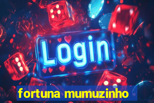 fortuna mumuzinho