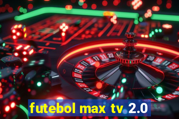 futebol max tv 2.0