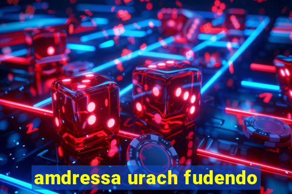 amdressa urach fudendo