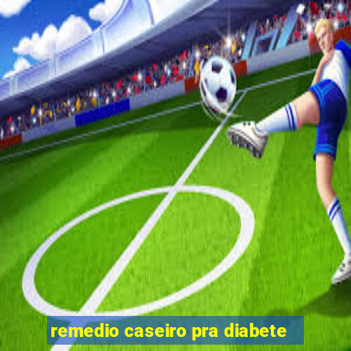 remedio caseiro pra diabete