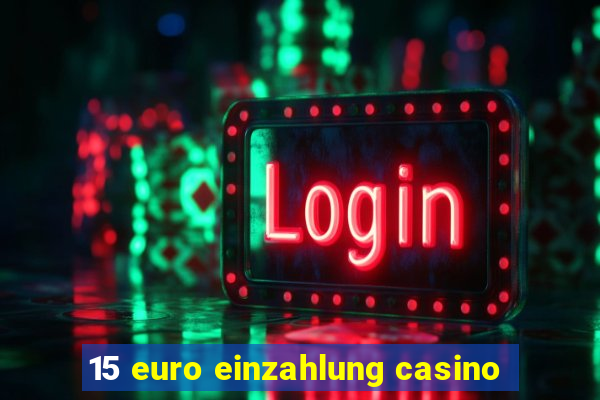 15 euro einzahlung casino