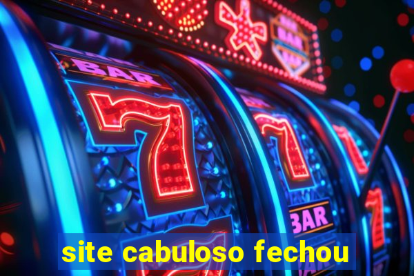 site cabuloso fechou