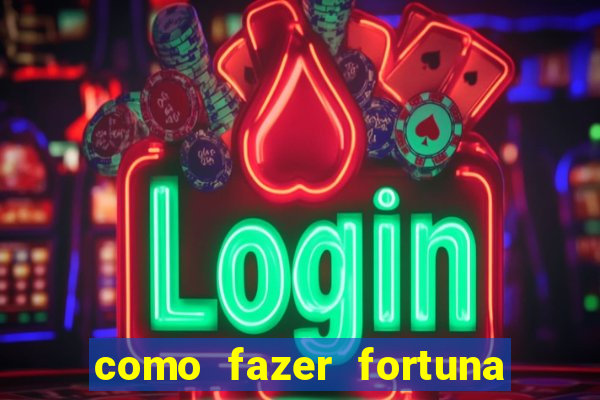 como fazer fortuna com pouco dinheiro