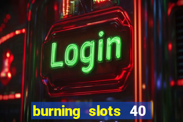 burning slots 40 slot free play