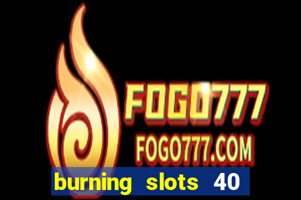 burning slots 40 slot free play