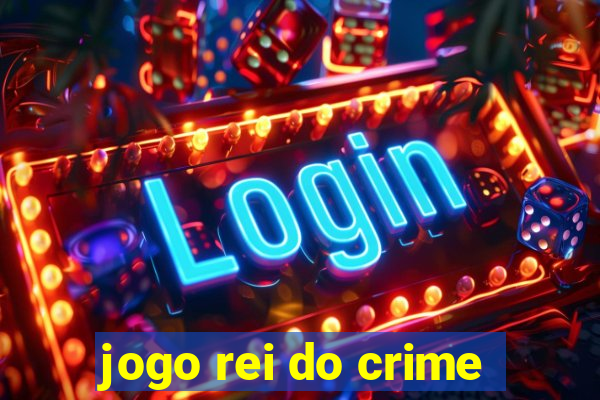 jogo rei do crime