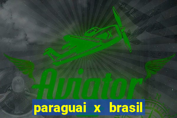 paraguai x brasil ao vivo