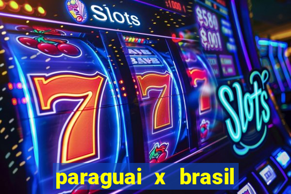 paraguai x brasil ao vivo