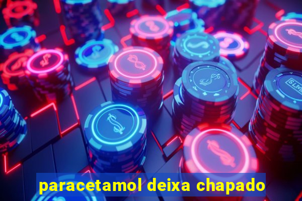 paracetamol deixa chapado