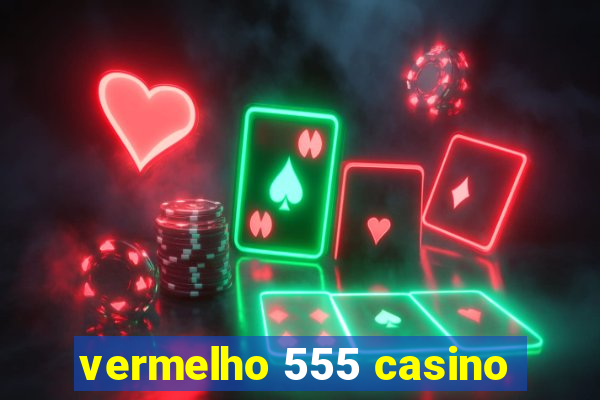 vermelho 555 casino