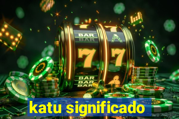 katu significado