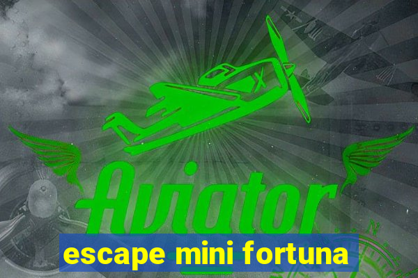 escape mini fortuna