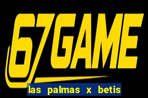 las palmas x betis minuto a minuto