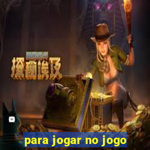 para jogar no jogo