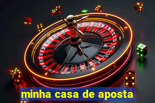 minha casa de aposta