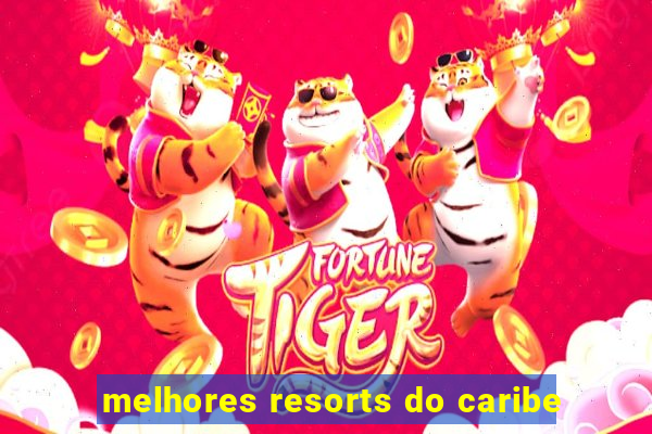 melhores resorts do caribe