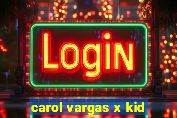 carol vargas x kid