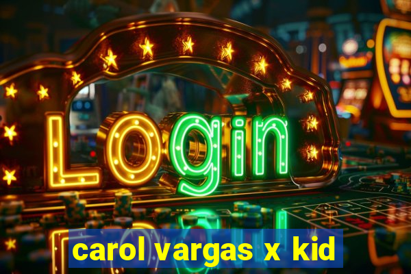 carol vargas x kid