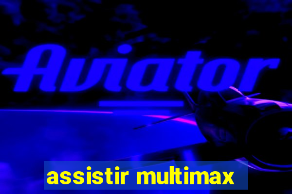 assistir multimax