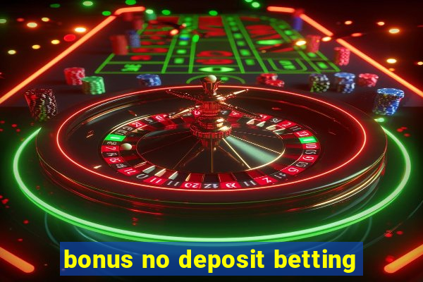 bonus no deposit betting