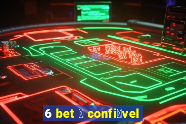 6 bet 茅 confi谩vel