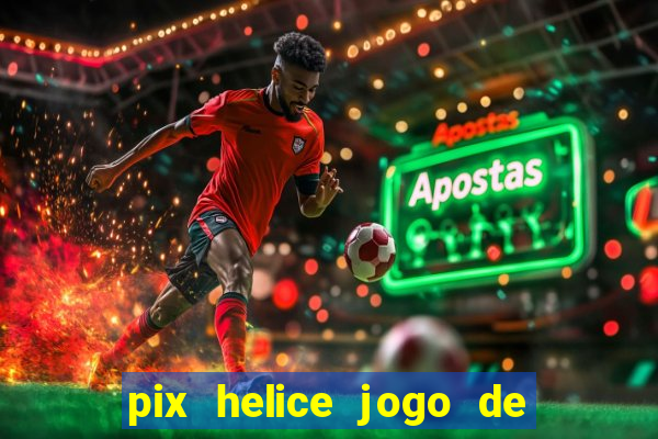 pix helice jogo de ganhar pix 2022