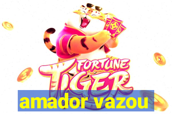 amador vazou