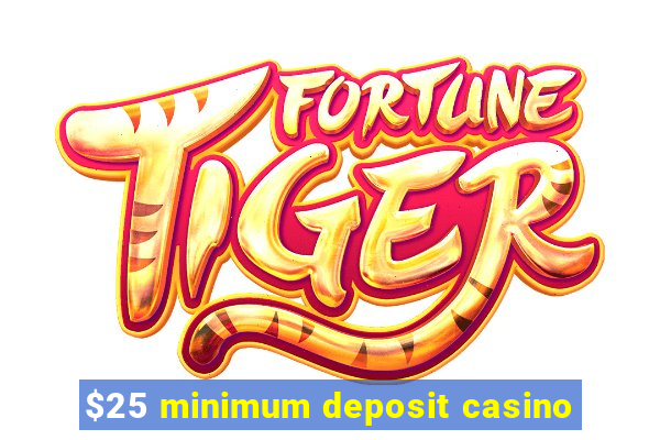 $25 minimum deposit casino