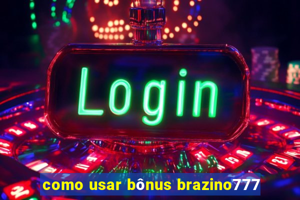 como usar bônus brazino777