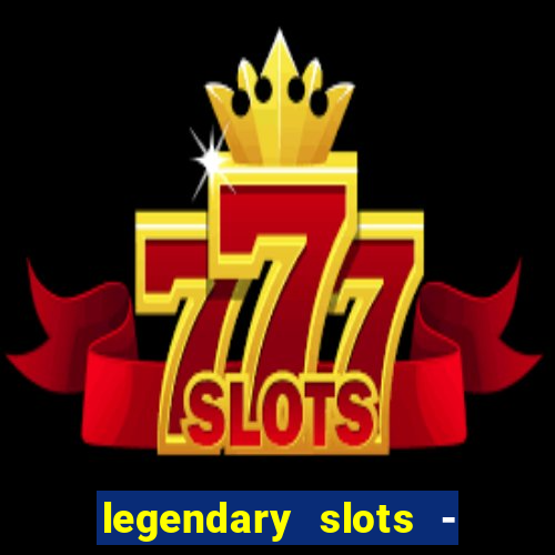 legendary slots - casino games