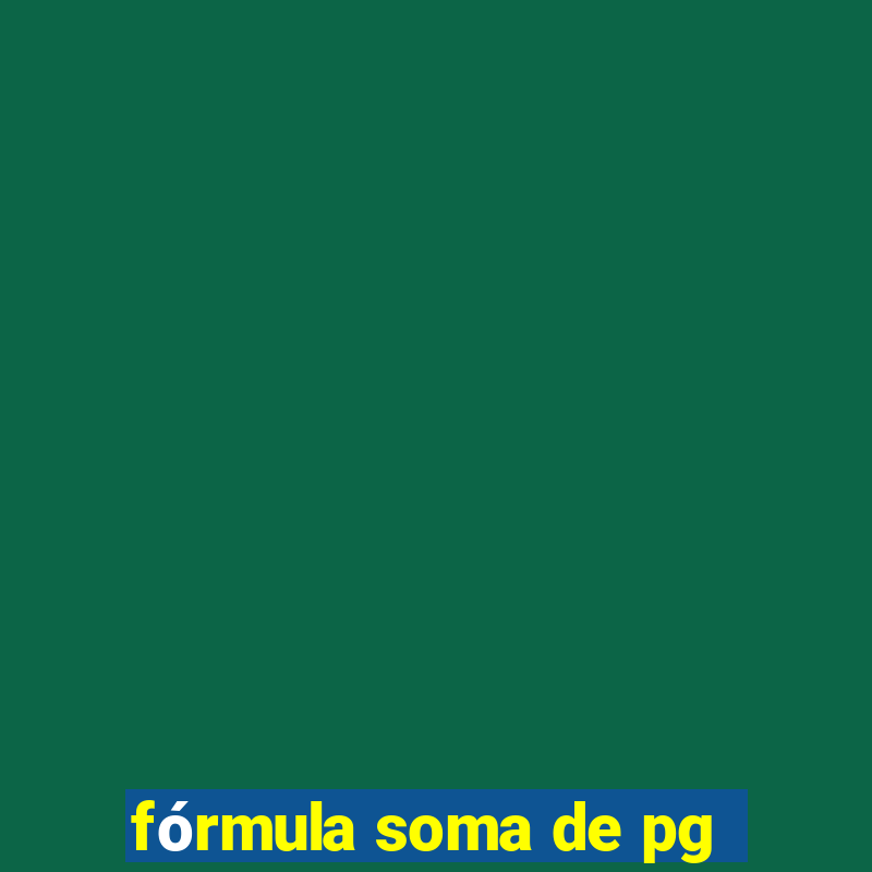 fórmula soma de pg