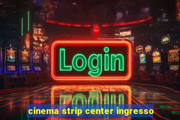 cinema strip center ingresso