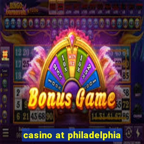 casino at philadelphia