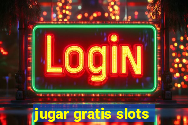 jugar gratis slots