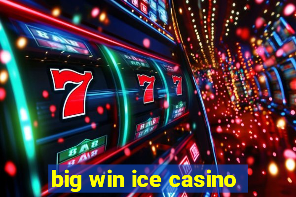 big win ice casino