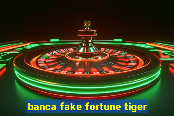 banca fake fortune tiger