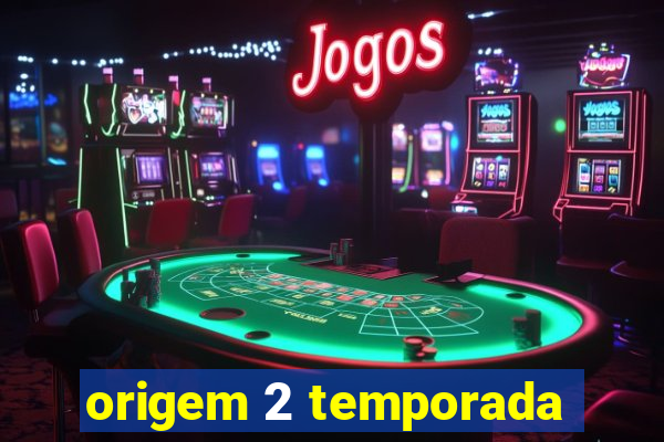 origem 2 temporada