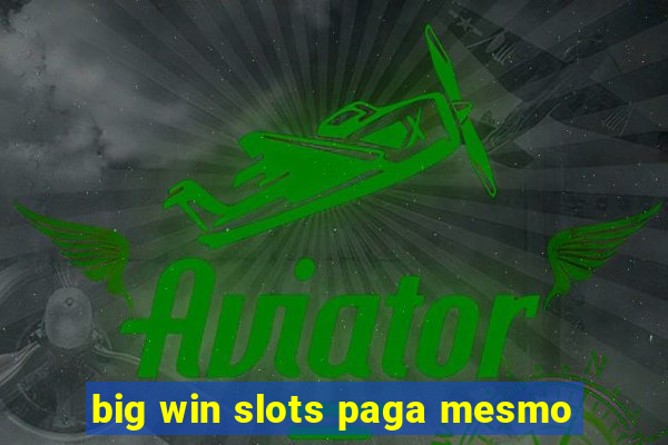 big win slots paga mesmo