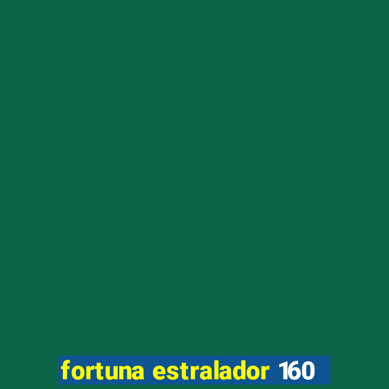 fortuna estralador 160