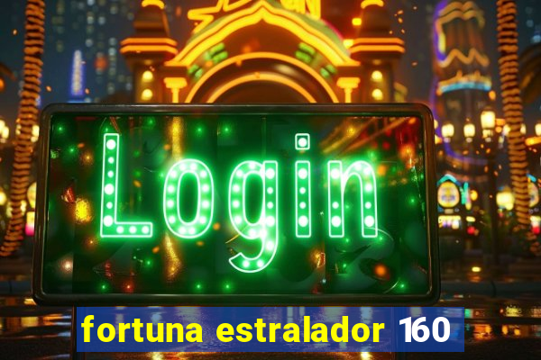 fortuna estralador 160