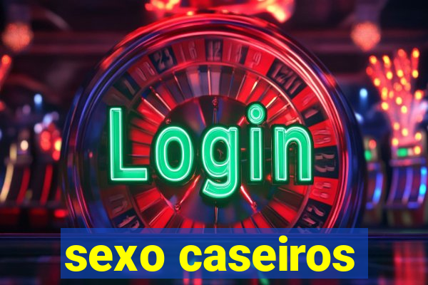 sexo caseiros