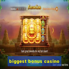 biggest bonus casino