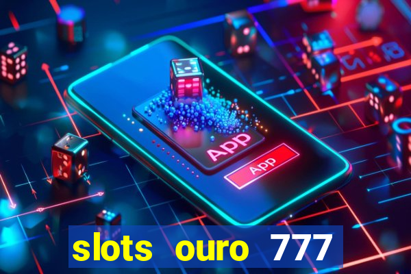 slots ouro 777 play store