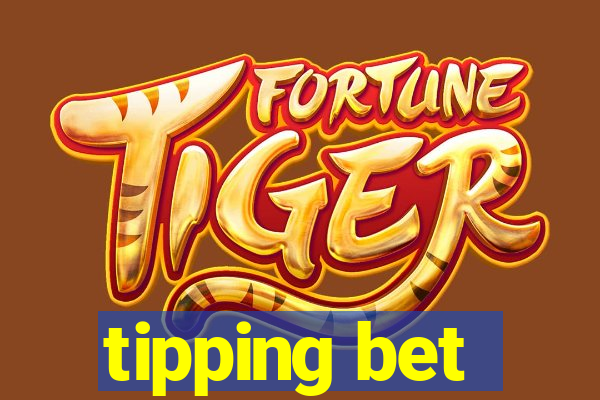 tipping bet