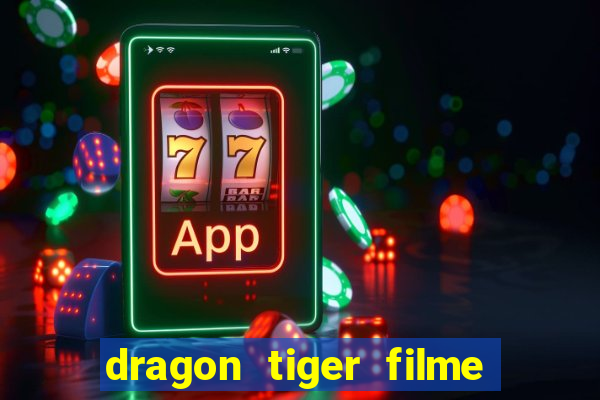 dragon tiger filme completo dublado online