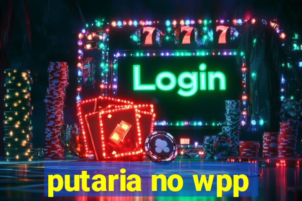 putaria no wpp