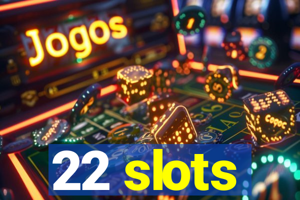 22 slots