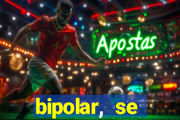 bipolar, se arrepende do que faz