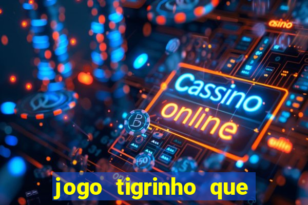 jogo tigrinho que da bonus no cadastro