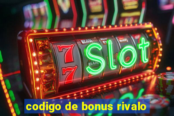 codigo de bonus rivalo